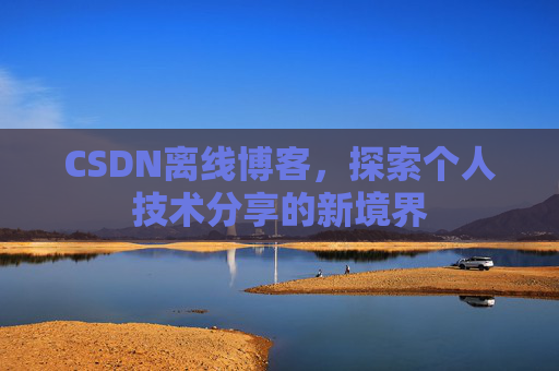CSDN离线博客，探索个人技术分享的新境界